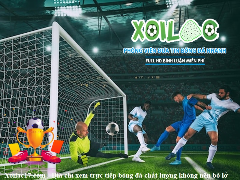 xoilac17-com-dia-chi-xem-truc-tiep-bong-da-chat-luong-khong-nen-bo-lo